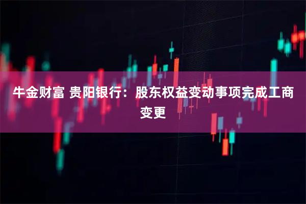 牛金财富 贵阳银行：股东权益变动事项完成工商变更